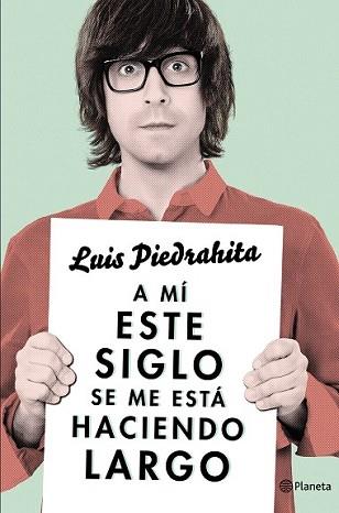 A MÍ ESTE SIGLO SE ME ESTÁ HACIENDO LARGO | 9788408132615 | PIEDRAHITA, LUIS | Llibreria L'Illa - Llibreria Online de Mollet - Comprar llibres online