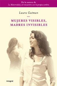 MUEJERES VISIBLES MADRES INVISIBLES | 9788498676822 | GUTMAN, LAURA | Llibreria L'Illa - Llibreria Online de Mollet - Comprar llibres online