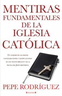 MENTIRAS FUNDAMENTALES DE LA IGLESIA CATOLICA | 9788466645669 | RODRIGUEZ, PEPE | Llibreria L'Illa - Llibreria Online de Mollet - Comprar llibres online