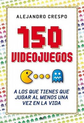 150 VIDEOJUEGOS A LOS QUE TIENES DE JUGAR POR LO MENOS UNA V | 9788427036543 | CRESPO, ALEJANDRO | Llibreria L'Illa - Llibreria Online de Mollet - Comprar llibres online