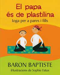 PAPA ES DE PLASTILINA, EL (IOGA PER A PARES I FILLS) | 9788478714162 | BAPTISTE, BARON/FATUS, SOPHIE | Llibreria L'Illa - Llibreria Online de Mollet - Comprar llibres online