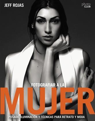 FOTOGRAFIAR A LA MUJER: POSADO, ILUMINACIÓN Y TECNICAS DE RETRATO Y MODA | 9788441539600 | ROJAS, JEFF | Llibreria L'Illa - Llibreria Online de Mollet - Comprar llibres online