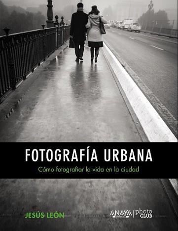 FOTOGRAFÍA URBANA. CÓMO FOTOGRAFIAR LA VIDA EN LA CIUDAD | 9788441535671 | LEÓN, JESÚS | Llibreria L'Illa - Llibreria Online de Mollet - Comprar llibres online