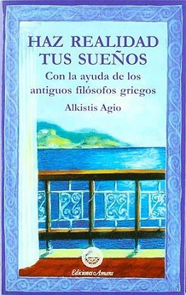 HAZ REALIDAD TUS SUEÑOS : CON LA AYUDA DE LOS FILOSOFOS GRIE | 9788495094155 | AGIO, ALKISTIS | Llibreria L'Illa - Llibreria Online de Mollet - Comprar llibres online