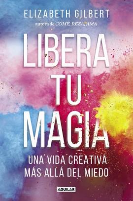 LIBERA TU MAGIA | 9788403518131 | GILBERT, ELIZABETH | Llibreria L'Illa - Llibreria Online de Mollet - Comprar llibres online