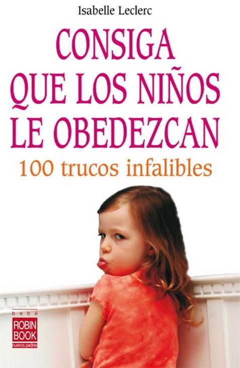 CONSIGA QUE LOS NIÑOS LE OBEDEZCAN. 100 TRUCOS INFALIBLES | 9788479277789 | LECLERC, ISABELLE | Llibreria L'Illa - Llibreria Online de Mollet - Comprar llibres online