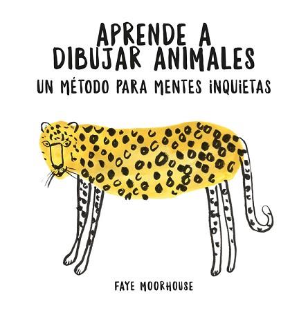 APRENDE A DIBUJAR ANIMALES: UN MÉTODO PARA MENTES INQUIETAS | 9788401021046 | MOORHOUSE, FAYE | Llibreria L'Illa - Llibreria Online de Mollet - Comprar llibres online