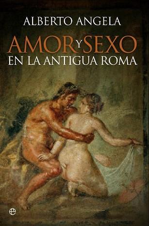 AMOR Y SEXO EN LA ANTIGUA ROMA | 9788490603246 | ANGELA, ALBERTO | Llibreria L'Illa - Llibreria Online de Mollet - Comprar llibres online