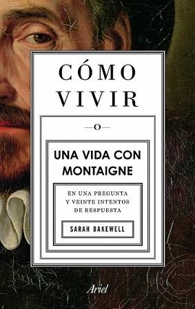 COMO VIVIR O UNA VIDA CON MONTAIGNE | 9788434413399 | BAKEWELL, SARAH | Llibreria L'Illa - Llibreria Online de Mollet - Comprar llibres online