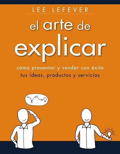 ARTE DE EXPLICAR. COMO PRESENTAR Y VENDER CON ÉXITO TUS IDEAS, PRODUCTOS Y SE | 9788441534223 | LEFEVER, LEE | Llibreria L'Illa - Llibreria Online de Mollet - Comprar llibres online