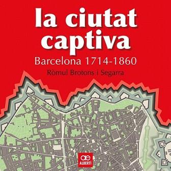 CIUTAT CAPTIVA, LA -BARCELONA 1714-1860- | 9788472460867 | BROTONS I SEGARRA, RÒMUL | Llibreria L'Illa - Llibreria Online de Mollet - Comprar llibres online