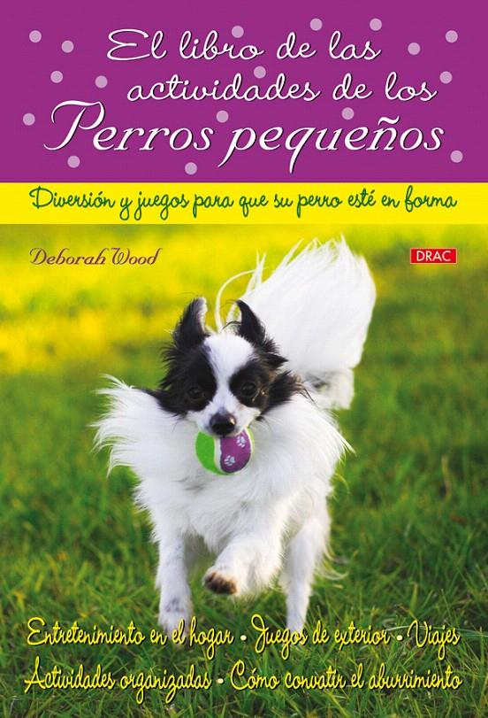 LIBRO DE LAS ACTIVIDADES DE LOS PERROS PEQUEÑOS, EL | 9788498741339 | WOOD, DEBORAH | Llibreria L'Illa - Llibreria Online de Mollet - Comprar llibres online