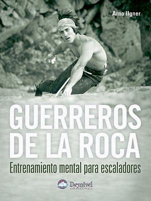 GUERREROS DE LA ROCA : ENTRENAMIENTO MENTAL PARA ESCALADORES | 9788496192812 | ILGNER, ARNO | Llibreria L'Illa - Llibreria Online de Mollet - Comprar llibres online