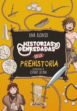 HISTORIAS ENREDADAS EN LA PREHISTORIA | 9788414334560 | ALONSO, ANA | Llibreria L'Illa - Llibreria Online de Mollet - Comprar llibres online