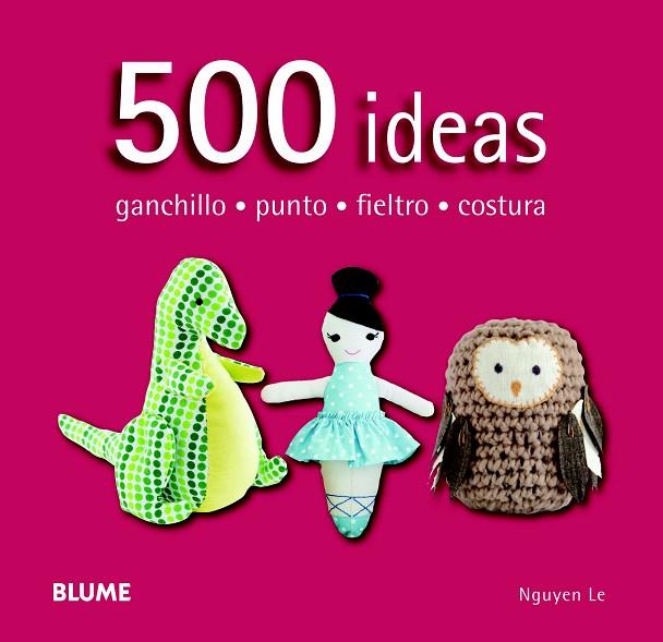 500 IDEAS. GANCHILLO, PUNTO, FIELTRO Y COSTURA | 9788415317586 | NGUYEN, LE | Llibreria L'Illa - Llibreria Online de Mollet - Comprar llibres online