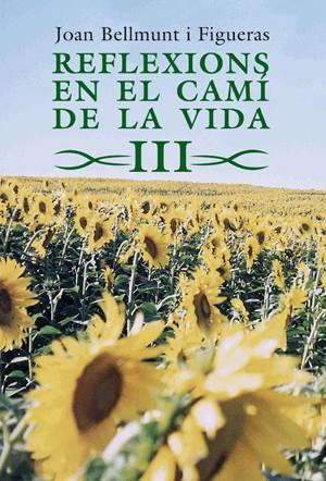 REFLEXIONS EN EL CAMI DE LA VIDA III | 9788497796972 | BELLMUNT I FIGUERAS, JOAN | Llibreria L'Illa - Llibreria Online de Mollet - Comprar llibres online