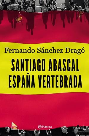 SANTIAGO ABASCAL. ESPAÑA VERTEBRADA | 9788408206903 | SÁNCHEZ DRAGÓ, FERNANDO | Llibreria L'Illa - Llibreria Online de Mollet - Comprar llibres online