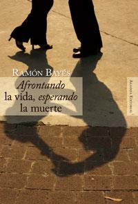 AFRONTANDO LA VIDA ESPERANDO LA MUERTE | 9788420647685 | BAYÉS, RAMÓN | Llibreria L'Illa - Llibreria Online de Mollet - Comprar llibres online