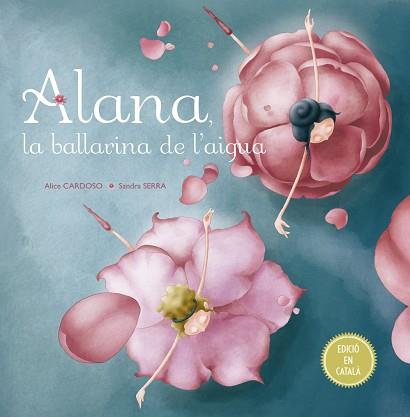 ALANA LA BALLARINA DE L´AIGUA | 9788491451792 | CARDOSO, ALICE | Llibreria L'Illa - Llibreria Online de Mollet - Comprar llibres online