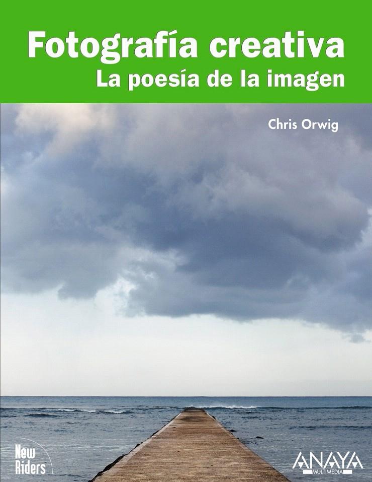 FOTOGRAFÍA CREATIVA. LA POESÍA DE LA IMAGEN | 9788441527683 | ORWIG, CHRIS | Llibreria L'Illa - Llibreria Online de Mollet - Comprar llibres online