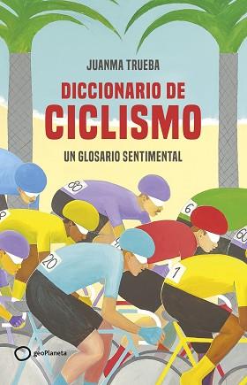 DICCIONARIO DE CICLISMO | 9788408269366 | TRUEBA FAJARDO, JUANMA | Llibreria L'Illa - Llibreria Online de Mollet - Comprar llibres online