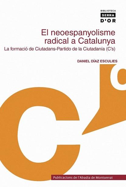 NEOESPANYOLISME RADICAL A CATALUNYA LA FORMACIO DE CIUTADANS | 9788498830224 | DIAZ ESCULIES, DANIEL | Llibreria L'Illa - Llibreria Online de Mollet - Comprar llibres online