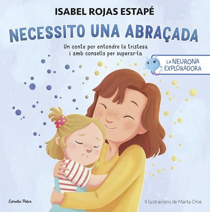 NEURONA EXPLORADORA. NECESSITO UNA ABRAÇADA | 9788413899084 | ROJAS ESTAPÉ, ISABEL | Llibreria L'Illa - Llibreria Online de Mollet - Comprar llibres online