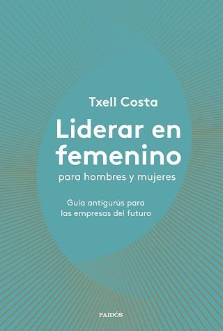 LIDERAR EN FEMENINO PARA HOMBRES Y MUJERES | 9788449335600 | COSTA, TXELL | Llibreria L'Illa - Llibreria Online de Mollet - Comprar llibres online