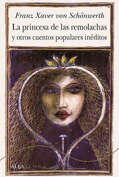 PRINCESA DE LAS REMOLACHAS Y OTROS CUENTOS POPULARES INÉDITOS, LA | 9788490653791 | SCHONWERTH, FRANZ XAVER VON | Llibreria L'Illa - Llibreria Online de Mollet - Comprar llibres online