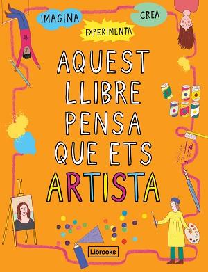 AQUEST LLIBRE PENSA QUE ETS ARTISTA | 9788494837609 | AMSON-BRADSHAW, GEORGIA | Llibreria L'Illa - Llibreria Online de Mollet - Comprar llibres online