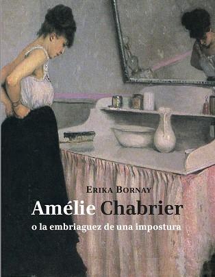 AMÉLIE CHABRIER O LA EMBRIAGUEZ DE UNA IMPOSTURA | 9788494243110 | BORNAY, ERIKA | Llibreria L'Illa - Llibreria Online de Mollet - Comprar llibres online