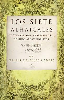 SIETE ALHAICALES Y OTRAS PLEGARIAS ALJAMIADAS DE MUDÉJARES Y MORISCOS, LOS | 9788496710832 | CASASSAS CANALS, XAVIER | Llibreria L'Illa - Llibreria Online de Mollet - Comprar llibres online