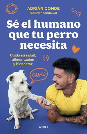 SÉ EL HUMANO QUE TU PERRO NECESITA. CUIDA SU SALUD, ALIMENTACIÓN Y BIENESTAR | 9788425362989 | CONDE MONTOYA (@ADRIANCONDE.VET), ADRIÁN | Llibreria L'Illa - Llibreria Online de Mollet - Comprar llibres online