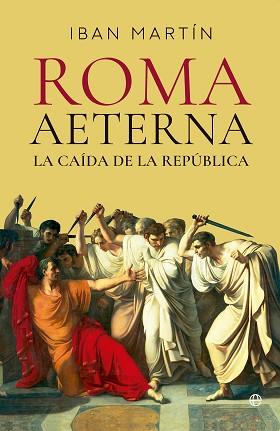 ROMA AETERNA. LA CAÍDA DE LA REPÚBLICA | 9788413849676 | MARTÍN, IBÁN | Llibreria L'Illa - Llibreria Online de Mollet - Comprar llibres online