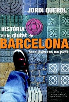 HISTÒRIA DE LA CIUTAT DE BARCELONA PER A JOVES I NO TAN JOVE | 9788483306949 | QUEROL I PIERA, JORDI | Llibreria L'Illa - Llibreria Online de Mollet - Comprar llibres online