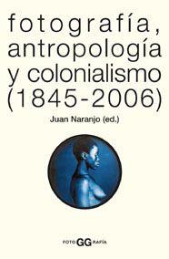 FOTOGRAFIA  ANTROPOLOGIA Y COLONIALISMO (1845-2006) | 9788425220005 | NARANJO, JUAN (ED.) | Llibreria L'Illa - Llibreria Online de Mollet - Comprar llibres online