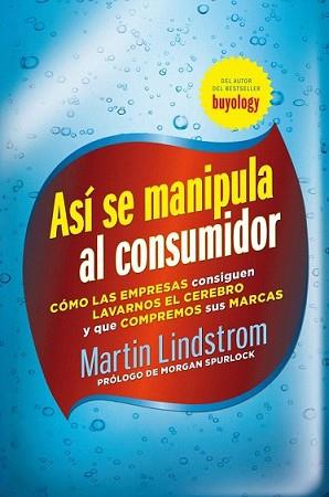 ASÍ SE MANIPULA A UN CONSUMIDOR | 9788498751826 | LINDSTROM, MARTIN | Llibreria L'Illa - Llibreria Online de Mollet - Comprar llibres online