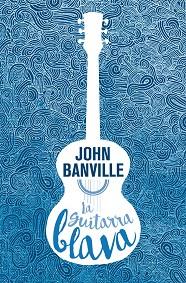 GUITARRA BLAVA, LA | 9788490265826 | BANVILLE, JOHN | Llibreria L'Illa - Llibreria Online de Mollet - Comprar llibres online