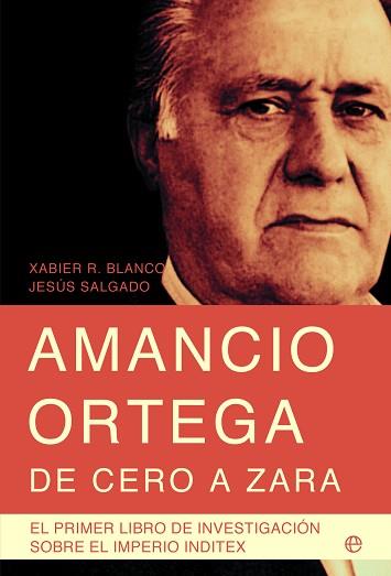 AMANCIO ORTEGA DE CERO A ZARA | 9788499701011 | BLANCO, XABIER | Llibreria L'Illa - Llibreria Online de Mollet - Comprar llibres online