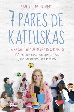 7 PARES DE KATIUSKAS LA MARAVILLOSA AVENTURA DE SER MADRE | 9788401022081 | BLANC, PALOMA | Llibreria L'Illa - Llibreria Online de Mollet - Comprar llibres online