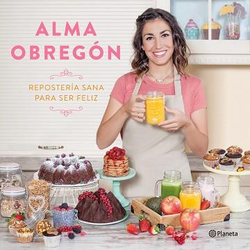 REPOSTERÍA SANA PARA SER FELIZ | 9788408176824 | OBREGÓN FERNÁNDEZ, ALMA | Llibreria L'Illa - Llibreria Online de Mollet - Comprar llibres online