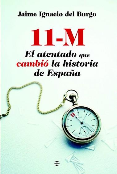 11 M. EL ATENTADO QUE CAMBIÓ LA HISTORIA DE ESPAÑA | 9788490600955 | DEL BURGO, JAIME IGNACIO