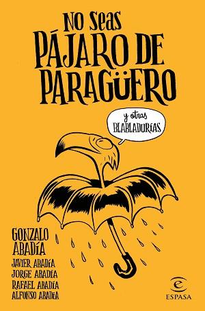 NO SEAS PÁJARO DE PARAGÜERO | 9788467051407 | GONZALO ABADÍA, JAVIER ABADÍA, JORGE ABADÍA, RAFAEL ABADÍA, ALFONSO ABADÍA | Llibreria L'Illa - Llibreria Online de Mollet - Comprar llibres online