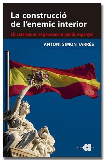 CONSTRUCCIÓ DE L'ENEMIC INTERIOR. ELS CATALANS EN EL PENSAMENT POLÍTIC ESPANY | 9788418618819 | SIMON TARRÈS, ANTONI | Llibreria L'Illa - Llibreria Online de Mollet - Comprar llibres online