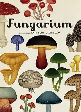 FUNGARIUM | 9788417553623 | SCOTT, KATIE/GAYA, ESTER | Llibreria L'Illa - Llibreria Online de Mollet - Comprar llibres online