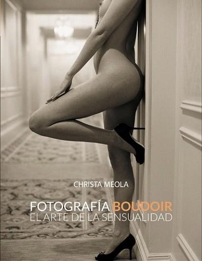 FOTOGRAFÍA BOUDOIR. EL ARTE DE LA SENSUALIDAD | 9788441533592 | MEOLA, CHRISTA | Llibreria L'Illa - Llibreria Online de Mollet - Comprar llibres online