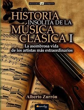 HISTORIA INSÓLITA DE LA MÚSICA CLÁSICA I | 9788499677309 | ZURRÓN RODRÍGUEZ, ALBERTO | Llibreria L'Illa - Llibreria Online de Mollet - Comprar llibres online