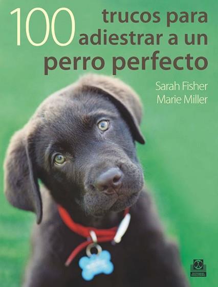 CIEN TRUCOS PARA ADIESTRAR UN PERRO PERFECTO | 9788499100524 | FISHER, SARAH.MILLER, MARIE. | Llibreria L'Illa - Llibreria Online de Mollet - Comprar llibres online