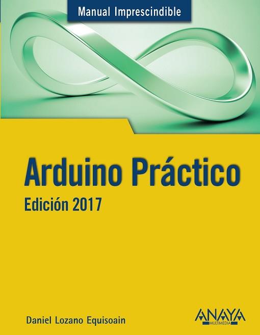 ARDUINO PRÁCTICO. EDICIÓN 2017 | 9788441538382 | LOZANO  EQUISOAIN, DANIEL | Llibreria L'Illa - Llibreria Online de Mollet - Comprar llibres online