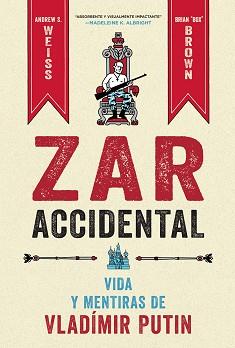 ZAR ACCIDENTAL: LA VIDA Y LAS MENTIRAS DE VLADIMIR PUTIN | 9788467959857 | WEISS, ANDREUS/BROWN, CRIAN | Llibreria L'Illa - Llibreria Online de Mollet - Comprar llibres online